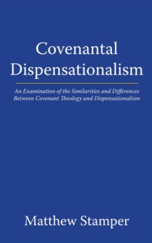 Covenantal Dispensationalism : An Examination of the Similarities and Differences Between Covenant Theology and Dispensationalism