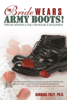 The Bride Wears Army Boots! : Spiritual Weapons and Tools for Healing and Development