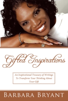 Gifted Inspirations : An Inspirational Treasury of Writings to Transform Your Thinking About Your Gift