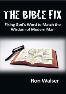 The Bible Fix : Fixing God'S Word to Match the Wisdom of Modern Man