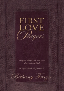 First Love Prayers : Prayers That Lead You into the Arms of God