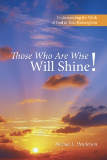 Those Who Are Wise Will Shine! : Understanding the Work of God in Your Redemption