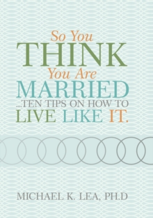 So You Think You Are Married ...Ten Tips on How to Live Like It.