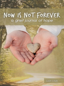 Now Is Not Forever : A Grief Journal of Hope