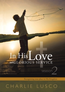 In His Love and Glorious Service : Season 2 Recognizing Your Place in His Kingdom