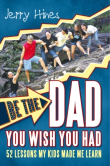 Be the Dad You Wish You Had! : 52 Lessons My Kids Made Me Learn