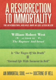 A Resurrection to Immortality : The Resurrection, Our Only Hope of Life After Death