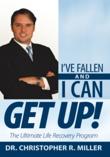 I'Ve Fallen and I Can Get Up! : The Ultimate Life Recovery Program