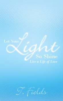 Let Your Light so Shine : Live a Life of Love