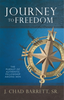 Journey to Freedom : The Pursuit of Authentic Fellowship Among Men