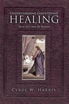 Understanding God'S Divine Healing : How You May Be Healed