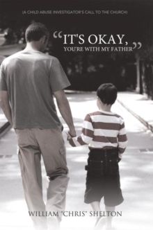 "It's Okay, You're with My Father" : (A Child Abuse Investigator's Call to the Church)