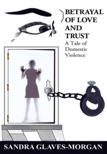 Betrayal of Love and Trust : A Tale of Domestic Violence