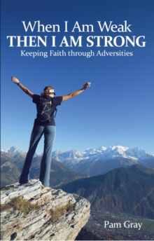 When I Am Weak, Then I Am Strong : Keeping Faith Through Adversities