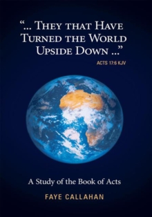 "...They That Have Turned the World Upside Down..." Acts 17:6 Kjv : A Study of the Book of Acts