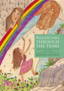 Rejoicing Through the Tears : Embracing God'S Hand in Cancer