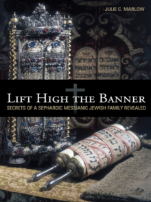 Lift High the Banner : Secrets of a Sephardic Messianic Jewish Family Revealed