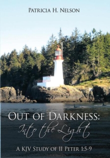 Out of Darkness:  into the Light : A Kjv Study of Ii Peter 1:5-9