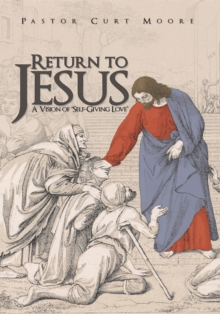 Return to Jesus : A Vision of "Self-Giving Love"