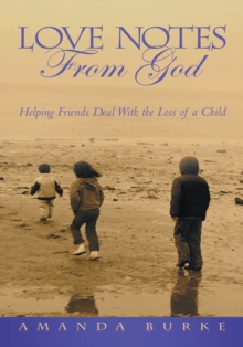 Love Notes from God : Helping Friends Deal  with the Loss of a Child