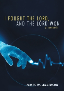 I Fought the Lord, and the Lord Won : A Memoir