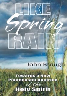 Like Spring Rain : Towards a New Pentecostal Doctrine of the Holy Spirit.