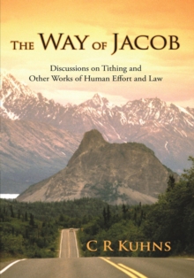 The Way of Jacob : Discussions on Tithing and Other Works of Human Effort and Law