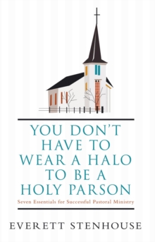 You Don'T Have to Wear a Halo to Be a Holy Parson : Seven Essentials for Successful Pastoral Ministry