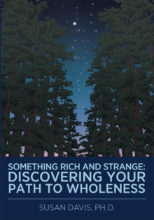 Something Rich and Strange: : Discovering Your Path to Wholeness