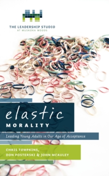 Elastic Morality : Leading Young Adults in Our Age of Acceptance