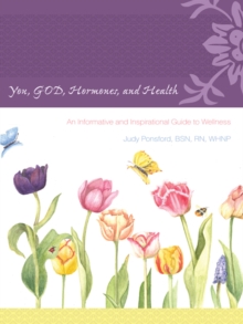 You, God, Hormones, and Health : An Informative and Inspirational Guide to Wellness