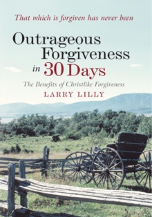 Outrageous Forgiveness in 30 Days : The Benefits of Christlike Forgiveness