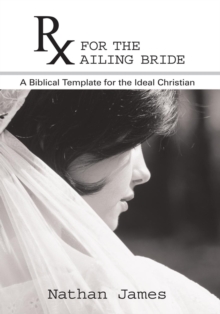 Rx for the Ailing Bride : A Biblical Template for the Ideal Christian