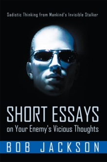 Short Essays on Your Enemy's Vicious Thoughts : Sadistic Thinking from Mankind'S Invisible Stalker