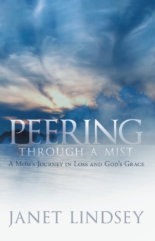 Peering Through a Mist : A Mom'S Journey in Loss and God'S Grace