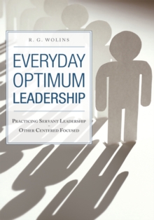 Everyday Optimum Leadership : Practicing Servant Leadership - Other Centered Focused