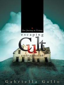 Escaping Cult Entrapment : Our Journey to Victory