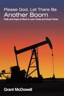 Please God, Let There Be Another Boom : Faith and Hope at Work in Lean Times and Good Times