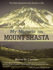 My Miracle on Mount Shasta : The Nine Questions That Answer a Life