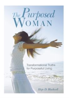 The Purposed Woman : Transformational Truths for Purposeful Living