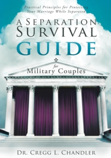 A Separation Survival Guide for Military Couples : Practical Principles for Protecting Your Marriage While Separated