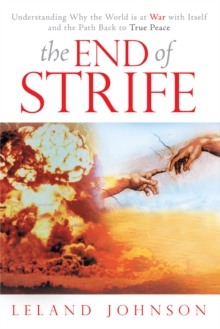 The End of Strife : Understanding Why the World Is at War with Itself; and the Path Back to True Peace