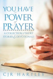 You Have the Power of Prayer : A Collection of Short Stories & Devotionals