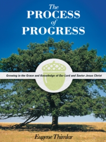 The Process of Progress : Growing in the Grace and Knowledge of Our Lord and Savior Jesus Christ