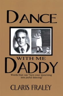 Dance with Me Daddy : Words That "Turn Your Mourning into Joyful Dancing"