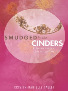 Smudged by the Cinders : A Journey out of a Life of Less-Than