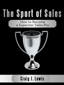 The Sport of Sales : How to Become a Superstar Sales Pro