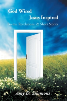 God Wired Jesus Inspired : Poems, Revelations, & Short Stories