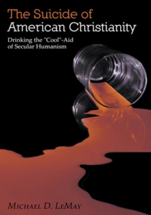 The Suicide of American Christianity : Drinking the "Cool"-Aid of Secular Humanism