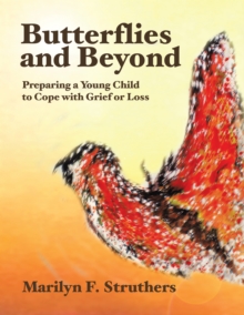 Butterflies and Beyond : Preparing a Young Child to Cope with Grief or Loss